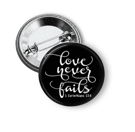 Pin Back Button - Love Never Fails - Clowdus Creations