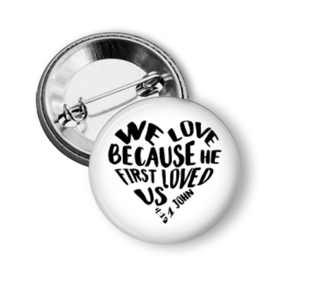 Pin Back Button - We love because He loved us first - Clowdus Creations